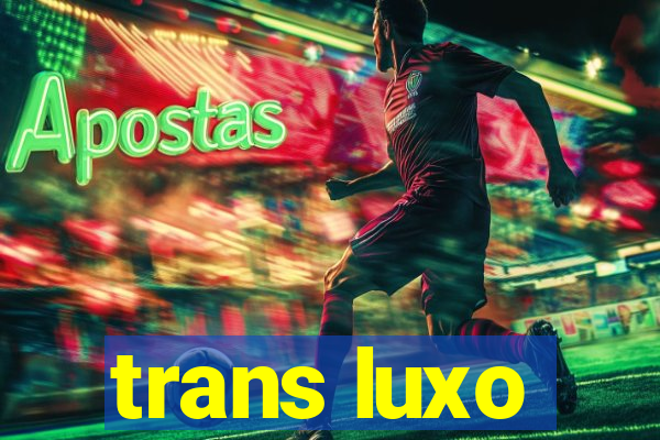 trans luxo